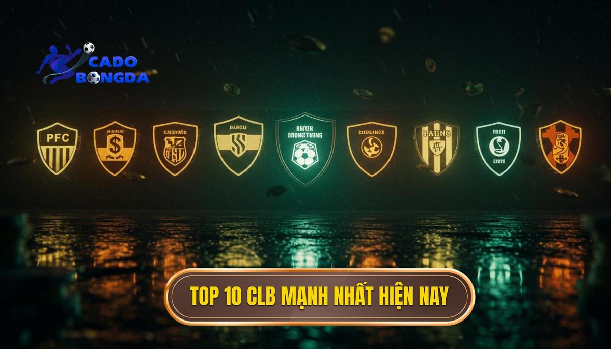 Phần 2_ Top 10 Câu Lạc Bộ Mạnh Nhất Thế Giới Hiện Nay