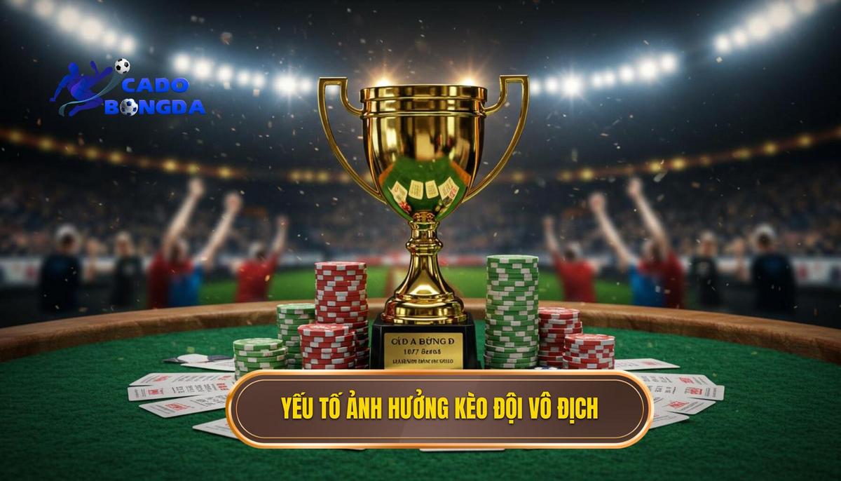 Phần 2_ Các Yếu Tố Then Chốt Ảnh Hưởng Đến Tỷ Lệ Kèo Cược Đội Giành Cúp Vàng