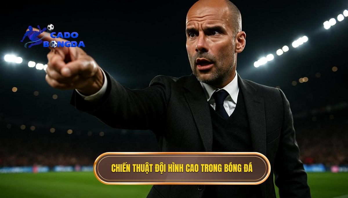 Bản chất và định nghĩa của chiến thuật đội hình cao