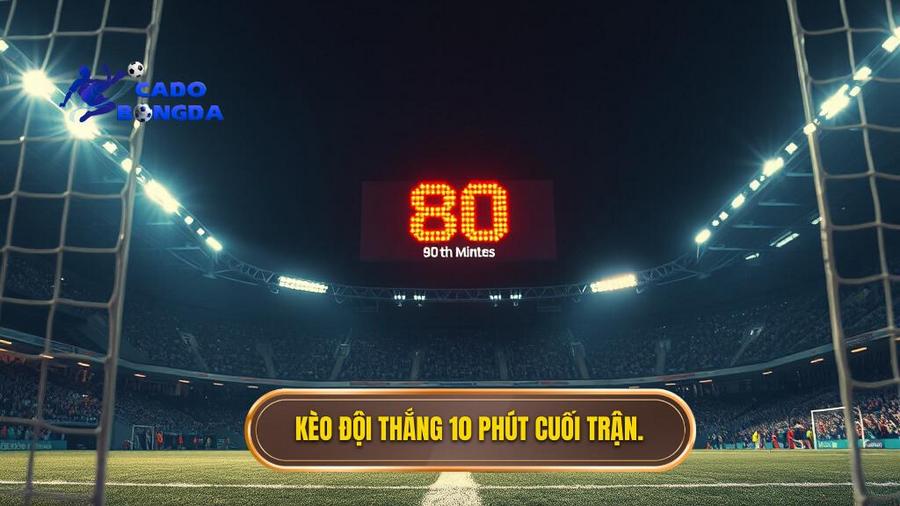 Kèo đội thắng 10 phút cuối trận.