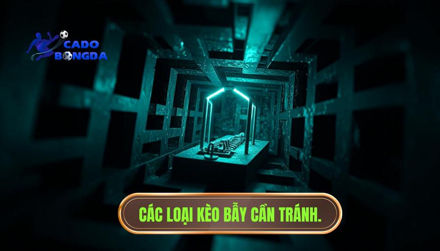 Các loại kèo "bẫy" phổ biến mà bạn cần tránh