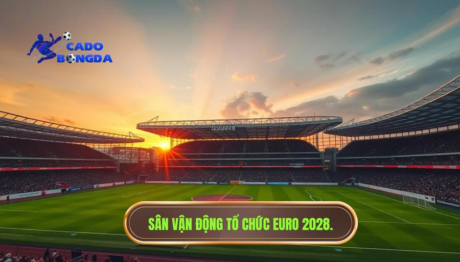 Euro tiếp theo diễn ra khi nào? Thông tin chi tiết về giải đấu lớn nhất châu Âu 2 Địa điểm tổ chức Euro 2028: Sự trở lại của những thánh đường bóng đá
